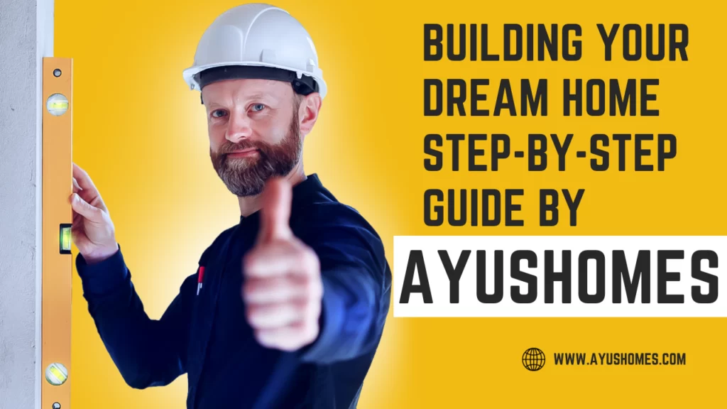 Building Your Dream Home Step-by-Step Guide by AyusHomes